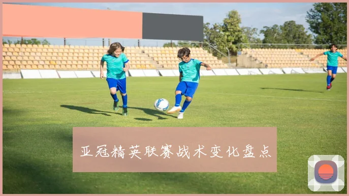 亚冠精英联赛战术变化盘点