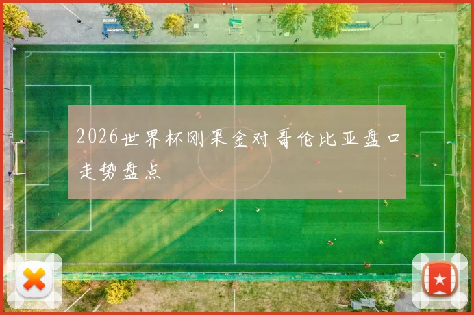 2026世界杯刚果金对哥伦比亚盘口走势盘点