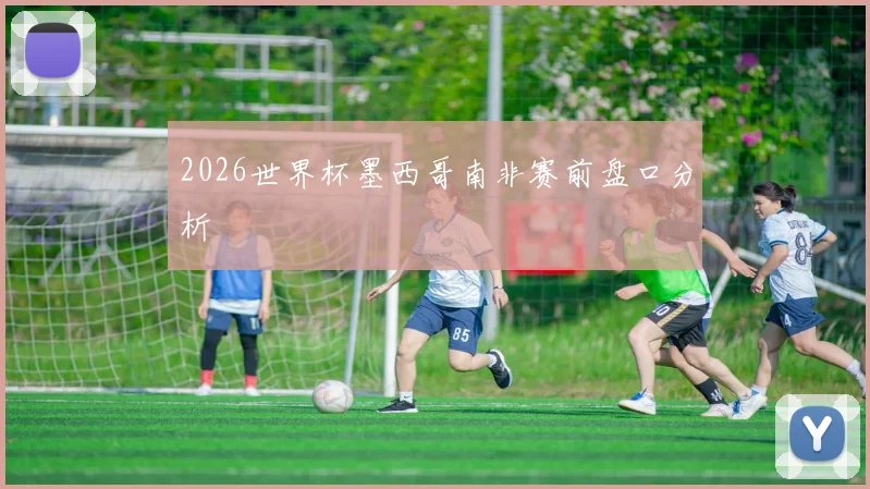 2026世界杯墨西哥南非赛前盘口分析