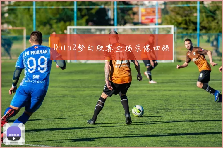 Dota2梦幻联赛全场录像回顾