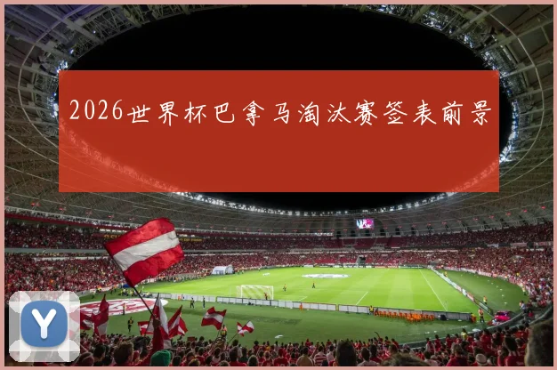 2026世界杯巴拿马淘汰赛签表前景