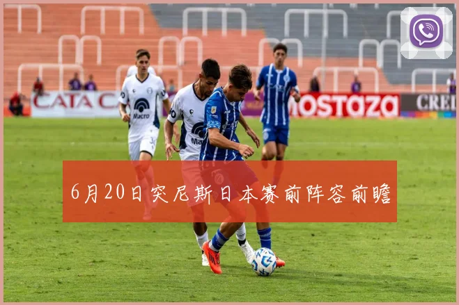 6月20日突尼斯日本赛前阵容前瞻