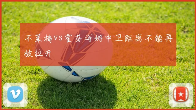 不莱梅vs霍芬海姆中卫距离不能再被拉开