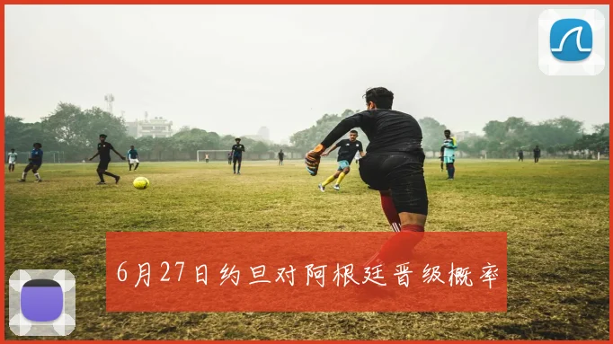 6月27日约旦对阿根廷晋级概率